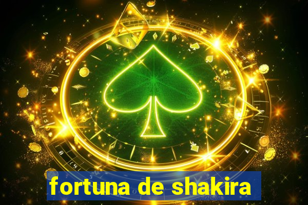 fortuna de shakira